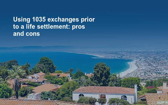 Using 1035 exchanges prior to a life settlement: pros and cons