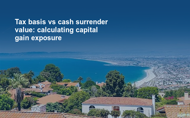 Tax basis vs cash surrender value: calculating capital gain exposure