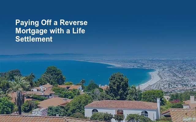 Paying Off a Reverse Mortgage with a Life Settlement