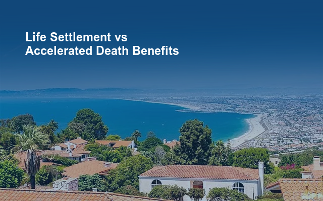 Life Settlement vs Accelerated Death Benefits Explained